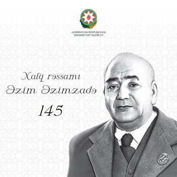 Xalq rəssamı Əzim Əzimzadənin anadan olmasının 145 ili tamam olur