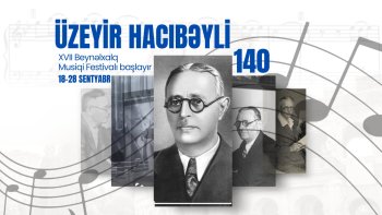 Üzeyir Hacıbəyli XVII Beynəlxalq Musiqi Festivalı başlayır