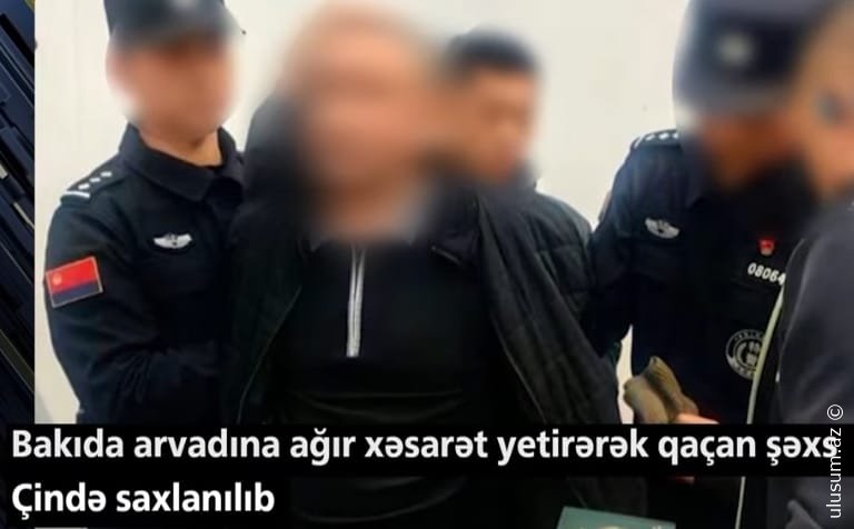 Həyat yoldaşını ağır yaralayan şəxs Çində saxlanıldı