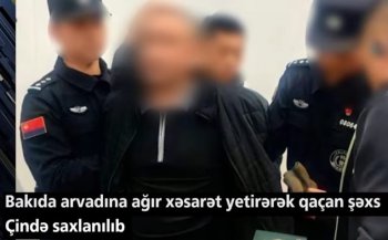 Həyat yoldaşını ağır yaralayan şəxs Çində saxlanıldı